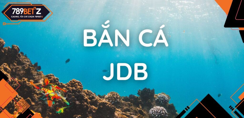 Bắn cá JDB - Cơ hội làm giàu bất tận nơi đại dương xanh