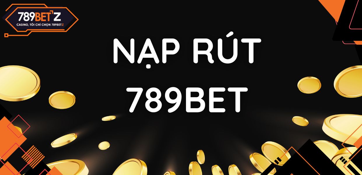 Hướng dẫn nạp rút tiền 789Bet: Dễ như trở bàn tay!